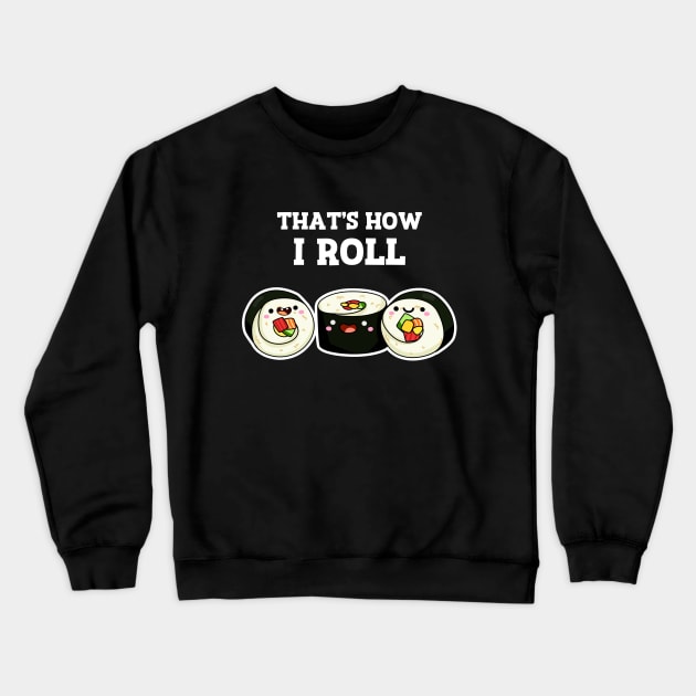 That's How I Roll Cute Sushi Pun Crewneck Sweatshirt by punnybone